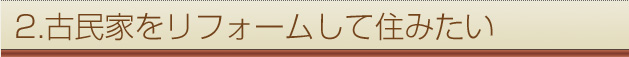 2.古民家をリフォームして住みたい